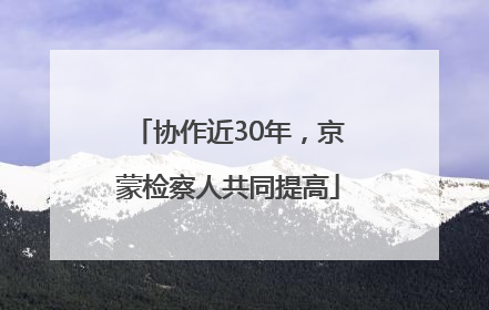 协作近30年，京蒙检察人共同提高